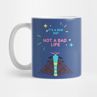 It's a bad day, not a bad life Mug